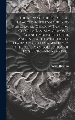 The Book of the Great Sea-dragons, Ichthyosauri and Plesiosauri, [gedolim Taninim] Gedolim Taninim, of Moses. Extinct Monsters of the Ancient Earth. W Cover Image
