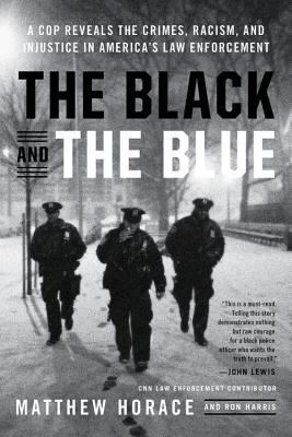 The Black and the Blue: A Cop Reveals the Crimes, Racism, and Injustice in America's Law Enforcement By Matthew Horace Cover Image