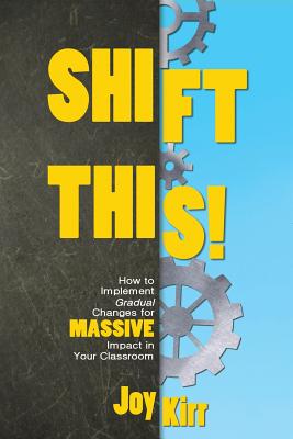 Shift This!: How to Implement Gradual Changes for MASSIVE Impact in Your Classroom Cover Image
