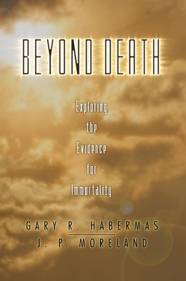 Beyond Death: Exploring the Evidence for Immortality By Gary R. Habermas, J. P. Moreland Cover Image