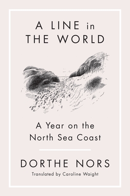 A Line in the World: A Year on the North Sea Coast By Dorthe Nors Cover Image