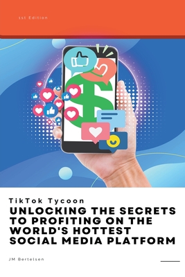 TikTok Tycoon: Unlocking the Secrets to Profiting on the World's Hottest Social Media Platform Cover Image