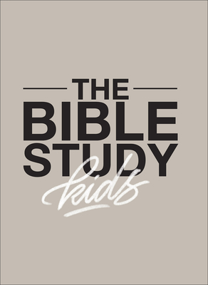 The Bible Study for Kids: A One Year, Kid-Focused Study of the Bible and How It Relates to Your Entire Family Cover Image
