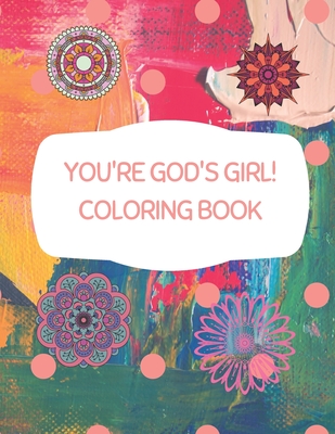 You Re God S Girl Coloring Book Once You Re Finished Coloring Your Creations You Can Tear Them Out And Hang Them On Your Wall Stick Them On The Fr Paperback Loyalty Bookstores