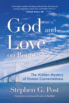 God and Love on Route 80: The Hidden Mystery of Human Connectedness (Dreams, Miracles, Synchronicity, and a Spiritual Journey) By Stephen G. Post, Larry Dossey (Foreword by) Cover Image