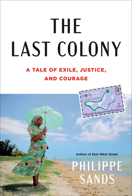 The Last Colony: A Tale of Exile, Justice, and Courage By Philippe Sands Cover Image
