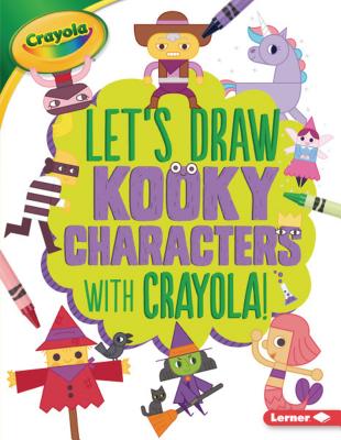 Let's Draw Kooky Characters with Crayola (R) ! (Let's Draw with Crayola (R) !) Cover Image