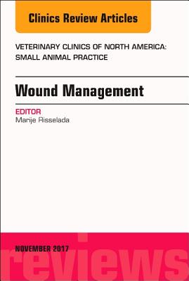 Wound Management, an Issue of Veterinary Clinics of North America: Small Animal Practice: Volume 47-6 (Clinics: Veterinary Medicine #47) By Marije Risselada Cover Image