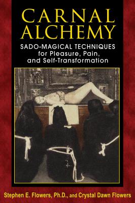 Carnal Alchemy: Sado-Magical Techniques for Pleasure, Pain, and Self-Transformation By Stephen E. Flowers, Ph.D., Crystal Dawn Flowers Cover Image
