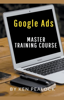 Google Ads: Master Training Course By Kenneth Pealock Cover Image