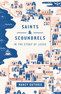 Saints and Scoundrels in the Story of Jesus By Nancy Guthrie Cover Image