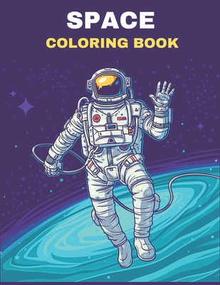 Space Coloring Book: Fantastic Outer Space Coloring With Planets, Astronauts, Space Ships, Rockets, And More for Kids Cover Image