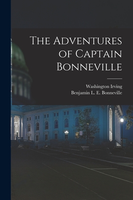 The Adventures of Captain Bonneville By Washington Irving, Benjamin L. E. 1795?-1878 Bonneville (Created by) Cover Image