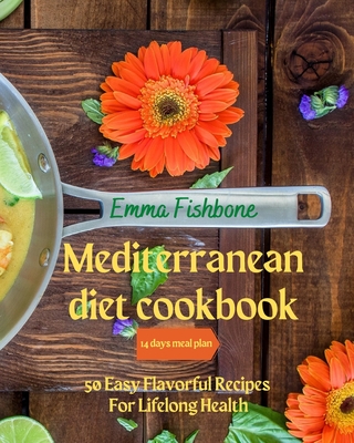 Mediterranean Diet Cookbook: 50 Easy Flavorful Recipes for Lifelong Health Cover Image