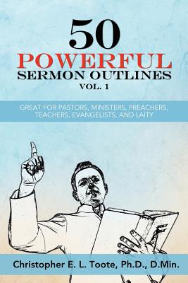 50 Powerful Sermon Outlines Vol. 1: Great for Pastors, Ministers, Preachers, Teachers, Evangelists, and Laity Cover Image