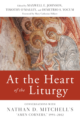 At the Heart of the Liturgy: Conversations with Nathan D. Mitchell's Amen Corners, 1991-2012 By Maxwell E. Johnson (Editor), Timothy P. O'Malley (Editor), Demetrio S. Yocum (Editor) Cover Image