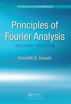 Principles of Fourier Analysis (Textbooks in Mathematics) By Kenneth B. Howell Cover Image