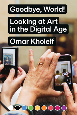 Goodbye, World!: Looking at Art in the Digital Age Cover Image