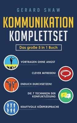 Kommunikation Komplettset - Das große 5 in 1 Buch: Vortragen ohne Angst Clever mitreden! Endlich durchsetzen! Die 7 Techniken der Konfliktlösung Kraft By Gerard Shaw Cover Image