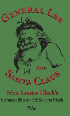 General Lee and Santa Claus: Mrs. Louise Clack's Christmas Gift To Her Little Southern Friends Cover Image