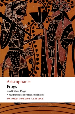 Aristophanes: Frogs and Other Plays: A New Verse Translation, with Introduction and Notes (Oxford World's Classics) By Aristophanes, Stephen Halliwell (Editor) Cover Image