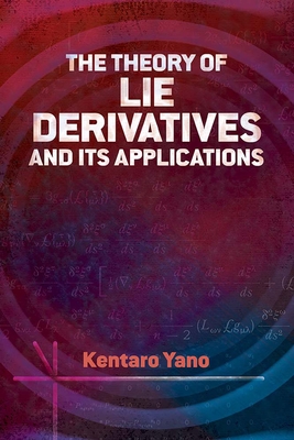 The Theory of Lie Derivatives and Its Applications (Dover Books on Mathematics) By Kentaro Yano Cover Image