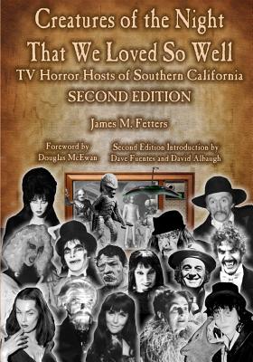 Creatures of the Night That We Loved So Well: TV Horror Hosts of Southern California - Second Edition By James Fetters Cover Image