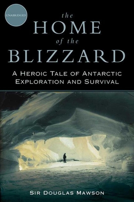 The Home of the Blizzard: A Heroic Tale of Antarctic Exploration and Survival By Douglas Mawson Cover Image