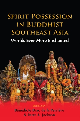 Spirit Possession in Buddhist Southeast Asia: Worlds Ever More Enchanted By Bénédicte Brac de la Perrière (Editor), Peter A. Jackson (Editor) Cover Image