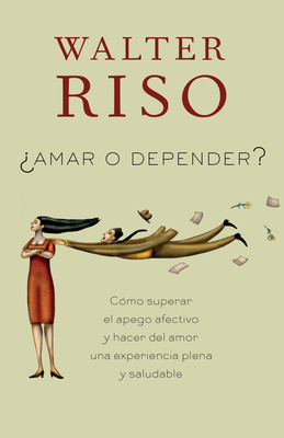 Amar o depender / To Love or Depend: Cómo superar el apego afectivo y hacer del amor una experiencia plena y saludabl  e Cover Image