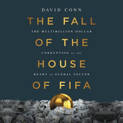 The Fall of the House of Fifa Lib/E: The Multimillion-Dollar Corruption at the Heart of Global Soccer Cover Image