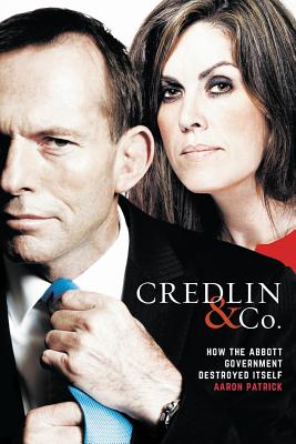 Credlin & Co.: How the Abbott Government Destroyed Itself By Aaron Patrick Cover Image