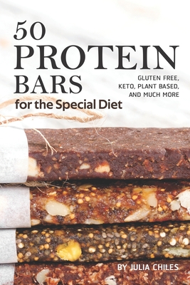50 Protein Bars for the Special Diet: Gluten Free, Keto, Plant Based, and Much More By Julia Chiles Cover Image