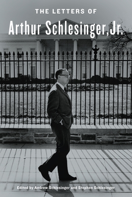 The Letters of Arthur Schlesinger, Jr. By Arthur Schlesinger, Jr., Andrew Schlesinger (Editor), Stephen C. Schlesinger (Editor) Cover Image