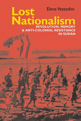 Lost Nationalism: Revolution, Memory and Anti-Colonial Resistance in Sudan (Eastern Africa #31) Cover Image