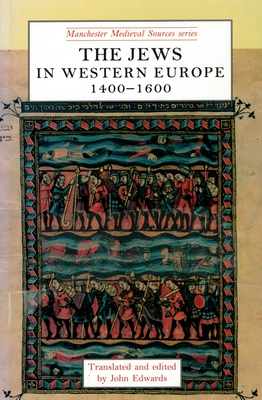 The Jews in Western Europe, 1400-1600 (Manchester Medieval Sources)