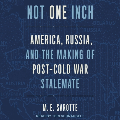Not One Inch: America, Russia, and the Making of Post-Cold War Stalemate By M. E. Sarotte, Teri Schnaubelt (Read by) Cover Image