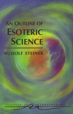 An Outline of Esoteric Science: (Cw 13) (Classics in Anthroposophy) By Rudolf Steiner, Clopper Almon (Introduction by), Catherine E. Creeger (Translator) Cover Image