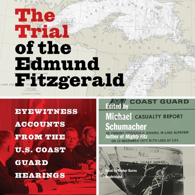 The Trial of the Edmund Fitzgerald: Eyewitness Accounts from the Us Coast Guard Hearings By Michael Schumacher, Traber Burns (Read by) Cover Image