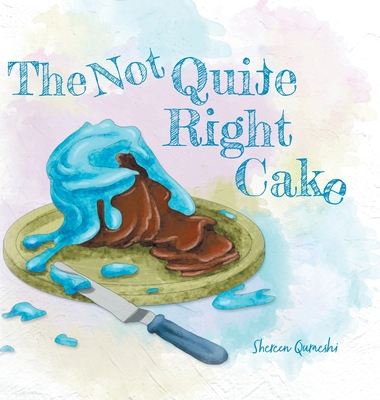 The Not Quite Right Cake By Shereen Quraeshi, Madeleine Sibthorpe (Illustrator) Cover Image