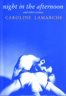 Night in the Afternoon & Other Erotica By Caroline Lamarche Cover Image