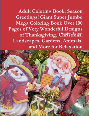 Adult Coloring Book: Season Greetings! Giant Super Jumbo Mega Coloring Book Over 100 Pages of Very Wonderful Designs of Thanksgiving, Chris Cover Image
