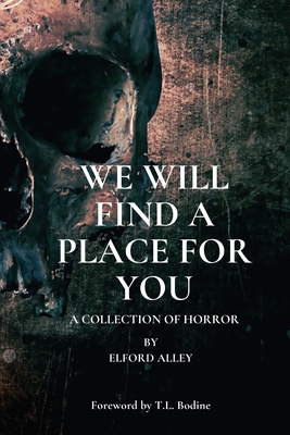 We Will Find A Place For You: A Collection of Horror (Nightmare Fuel)