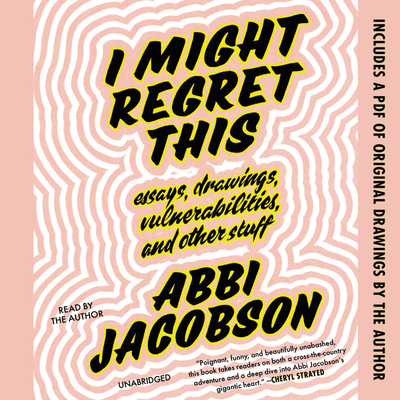 I Might Regret This Lib/E: Essays, Drawings, Vulnerabilities, and Other Stuff By Abbi Jacobson (Read by) Cover Image