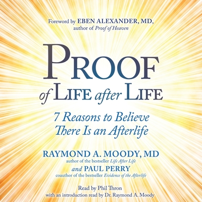 Proof of Life After Life: 7 Reasons to Believe There Is an Afterlife By Raymond Moody, Paul Perry, Phil Thron (Read by) Cover Image