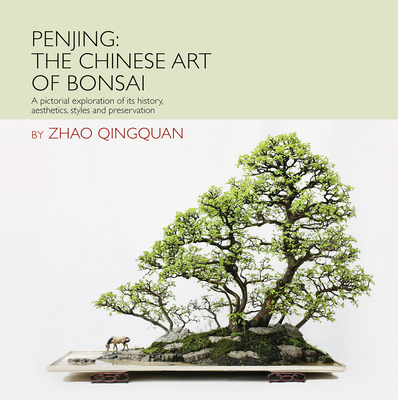 Penjing: The Chinese Art of Bonsai: A Pictorial Exploration of Its History, Aesthetics, Styles and Preservation Cover Image