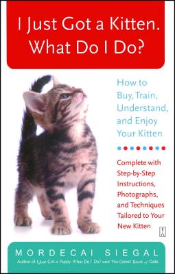 I Just Got a Kitten. What Do I Do?: How to Buy, Train, Understand, and Enjoy Your Kitten Cover Image