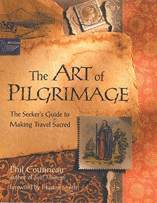 The Art of Pilgrimage: The Seeker's Guide to Making Travel Sacred