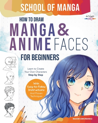 School of Manga: How To Draw Manga and Anime Faces for Beginners Learn To Create Your Own Characters Step by Step With Easy-to-Follow I Cover Image