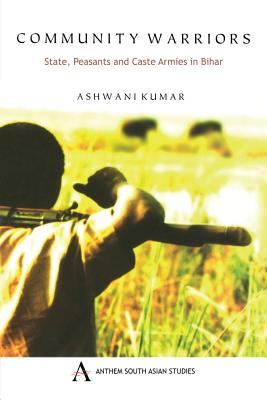 Community Warriors: State, Peasants and Caste Armies in Bihar (Anthem Press India) Cover Image